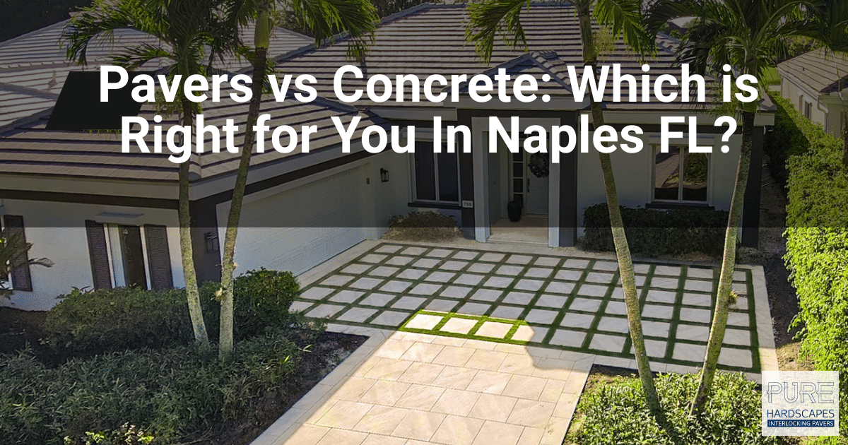 Pavers vs Concrete: Which is Right for You In Naples FL?